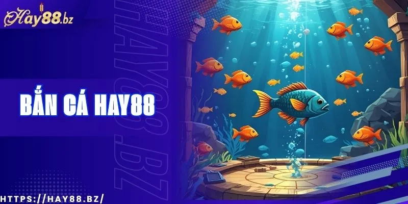 Game Bắn Cá Hay88 – Đồ Họa Sắc Nét, Giải Trí Cực Đã