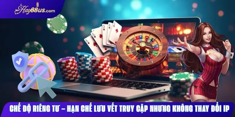 Truy cập Hay88 Link vào ổn định và bảo mật mới nhất 3 Chế độ riêng tư giúp giảm lưu vết truy cập nhưng không đổi IP