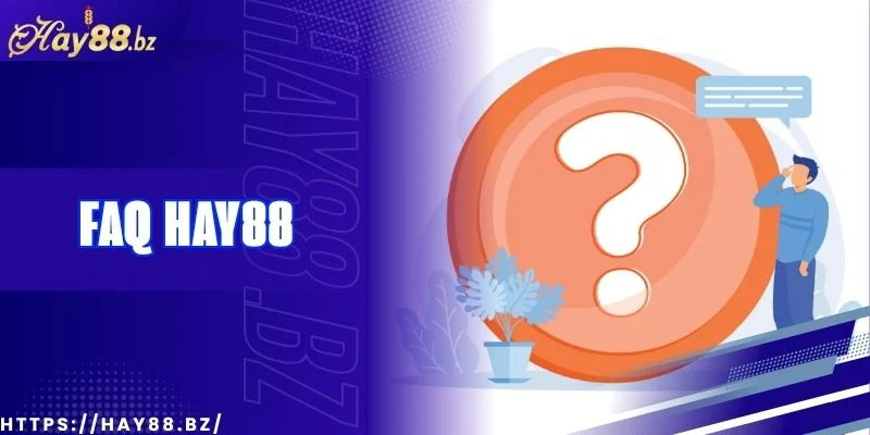 Những Câu Hỏi Thường Gặp Về Hay88 (FAQ)