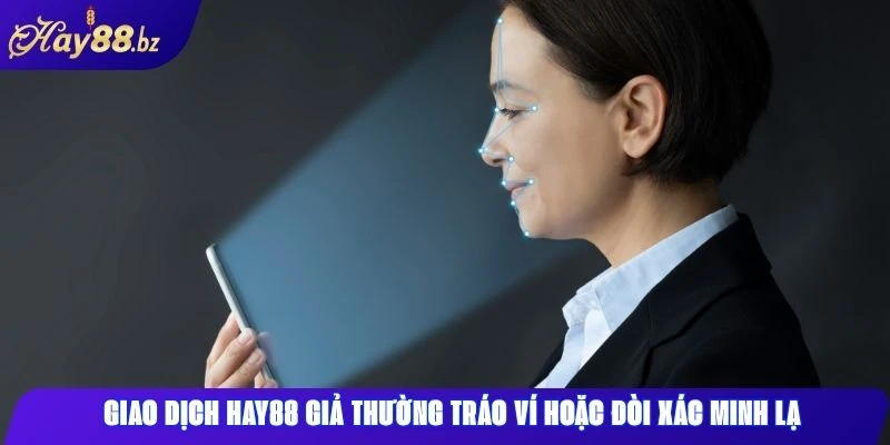 Giao Dịch Hay88 – Nhanh, Mượt Và Nhiều Ưu Đãi Hấp Dẫn 2 Giao dịch Hay88 giả thường tráo ví hoặc đòi xác minh lạ
