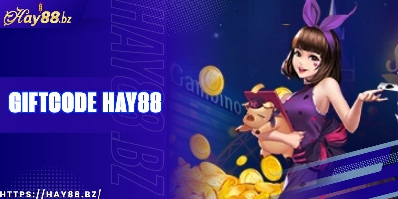 Giftcode Hay88 - Mừng Sự Kiện Nhận Code Số Lượng Có Hạn