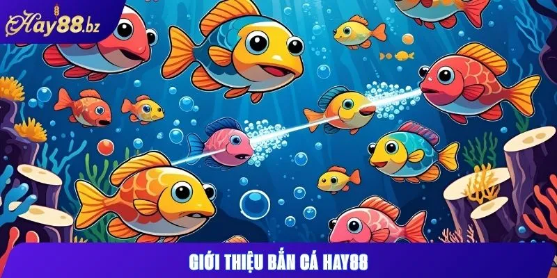 Game Bắn Cá Hay88 – Đồ Họa Sắc Nét, Giải Trí Cực Đã 1 Giới thiệu bắn cá Hay88