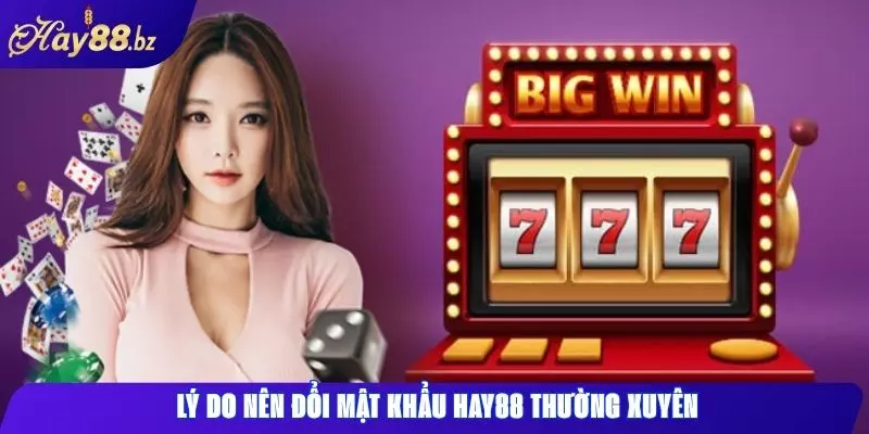 Đổi mật khẩu Hay88 Cách thay đổi nhanh và tăng bảo mật 2 Lý do nên đổi mật khẩu Hay88 thường xuyên