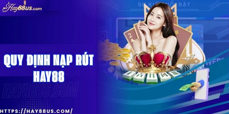 Chính Sách Quy Định Về Nạp Rút Tại Hay88