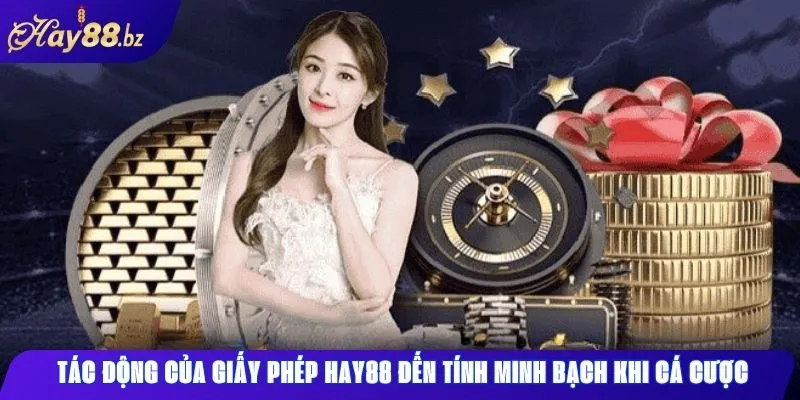 Giấy Phép Hay88 – Chứng Nhận Quốc Tế & Bảo Mật Toàn Diện 1 Tác động của giấy phép Hay88 đến tính minh bạch khi cá cược