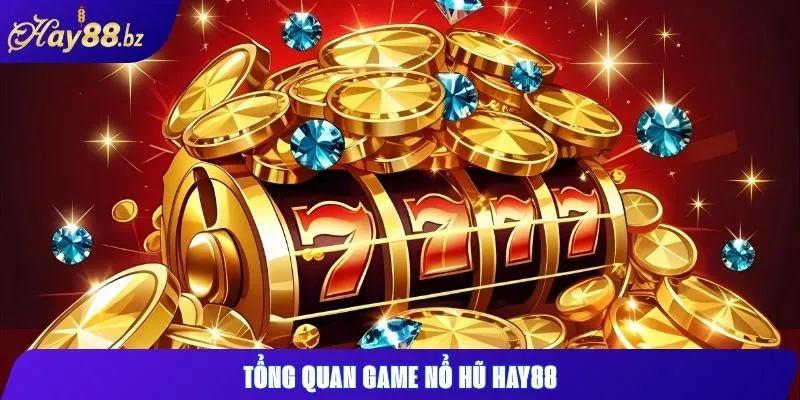 Nổ hũ Hay88 Cách quay hũ và săn jackpot dễ dàng 1 Tổng quan game nổ hũ Hay88
