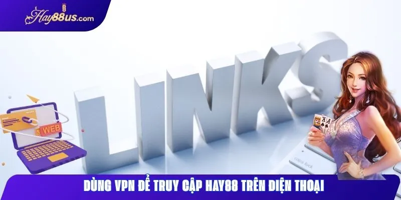 Link Vào Hay88 Mới Nhất Giúp Truy Cập Không Bị Gián Đoạn 3 Truy cập Hay88 bằng VPN giúp chơi game mượt trên điện thoại